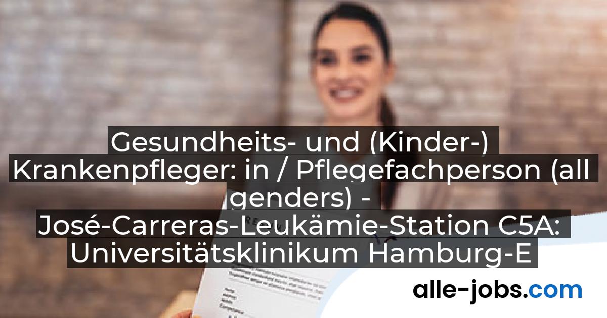 Gesundheits- und (Kinder-) Krankenpfleger: in / Pflegefachperson (all genders) - José-Carreras-Leukämie-Station C5A: Universitätsklinikum Hamburg-Eppendorf | alle-jobs.com