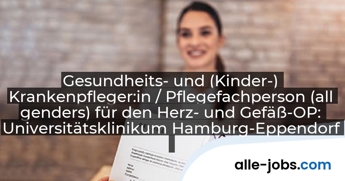 Gesundheits- und (Kinder-) Krankenpfleger:in / Pflegefachperson (all genders) für den Herz- und Gefäß-OP: Universitätsklinikum Hamburg-Eppendorf | alle-jobs.com