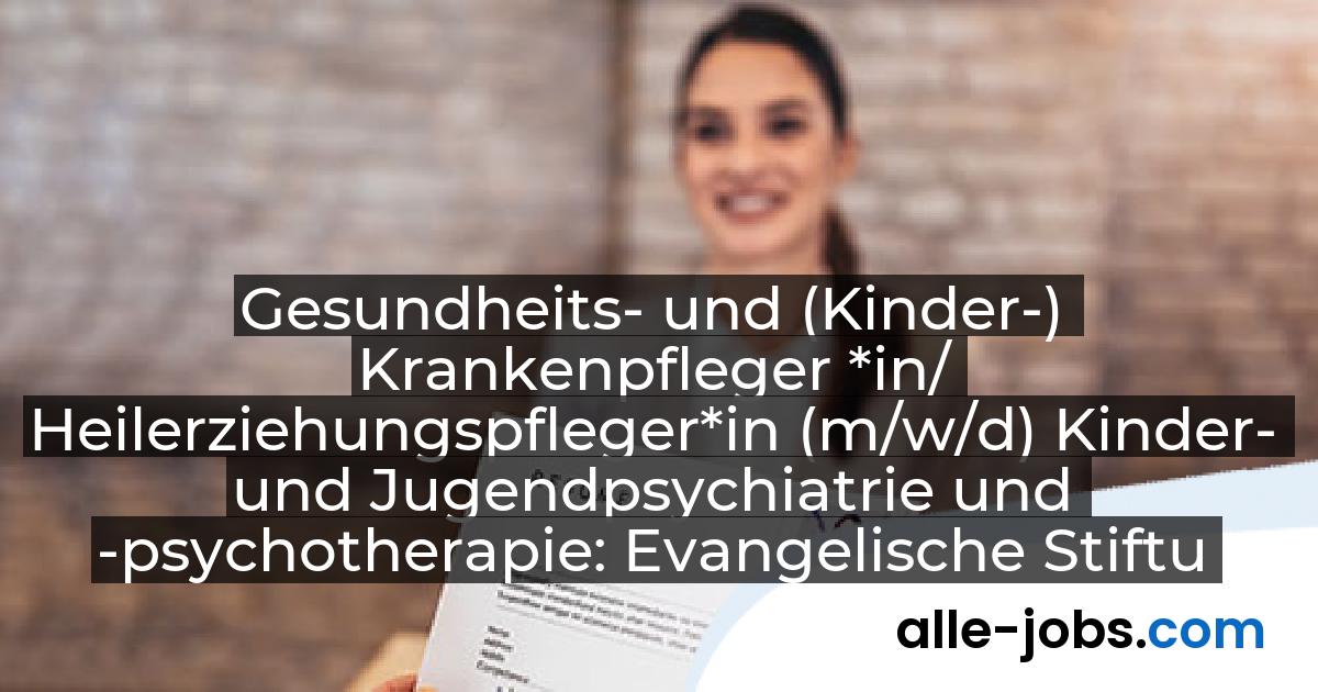 Gesundheits- und (Kinder-) Krankenpfleger *in/ Heilerziehungspfleger*in (m/w/d) Kinder- und Jugendpsychiatrie und -psychotherapie: Evangelische Stiftung Alsterdorf - Evangelisches Krankenhaus Alsterdorf gGmbH | alle-jobs.com