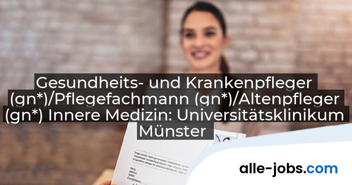 Gesundheits- und Krankenpfleger (gn*)/Pflegefachmann (gn*)/Altenpfleger (gn*) Innere Medizin: Universitätsklinikum Münster | alle-jobs.com