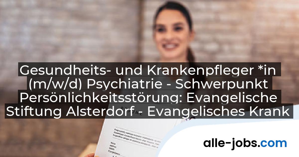 Gesundheits- und Krankenpfleger *in (m/w/d) Psychiatrie - Schwerpunkt Persönlichkeitsstörung: Evangelische Stiftung Alsterdorf - Evangelisches Krankenhaus Alsterdorf gGmbH | alle-jobs.com