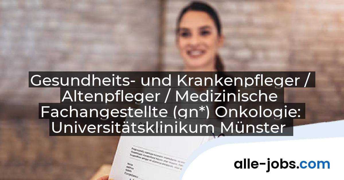 Gesundheits- und Krankenpfleger / Altenpfleger / Medizinische Fachangestellte (gn*) Onkologie: Universitätsklinikum Münster | alle-jobs.com