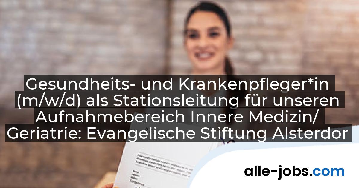 Gesundheits- und Krankenpfleger*in (m/w/d) als Stationsleitung für unseren Aufnahmebereich Innere Medizin/ Geriatrie: Evangelische Stiftung Alsterdorf - Evangelisches Krankenhaus Alsterdorf gGmbH | alle-jobs.com