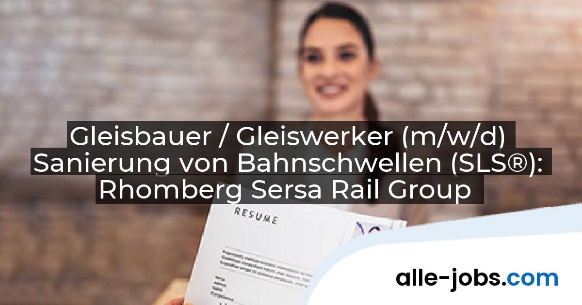 Gleisbauer / Gleiswerker (m/w/d) Sanierung von Bahnschwellen (SLS®): Rhomberg Sersa Rail Group | alle-jobs.com