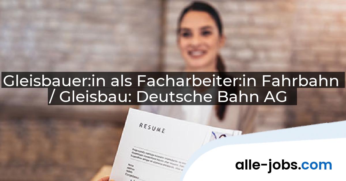 Gleisbauer:in als Facharbeiter:in Fahrbahn / Gleisbau: Deutsche Bahn AG | alle-jobs.com