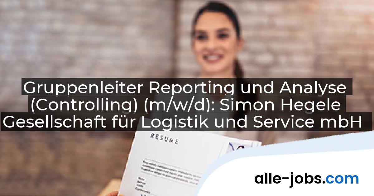 Gruppenleiter Reporting und Analyse (Controlling) (m/w/d): Simon Hegele Gesellschaft für Logistik und Service mbH | alle-jobs.com