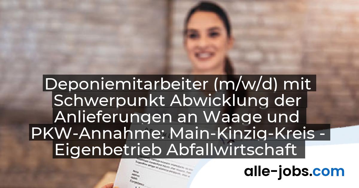 Deponiemitarbeiter (m/w/d) mit Schwerpunkt Abwicklung der Anlieferungen an Waage und PKW-Annahme: Main-Kinzig-Kreis - Eigenbetrieb Abfallwirtschaft | alle-jobs.com
