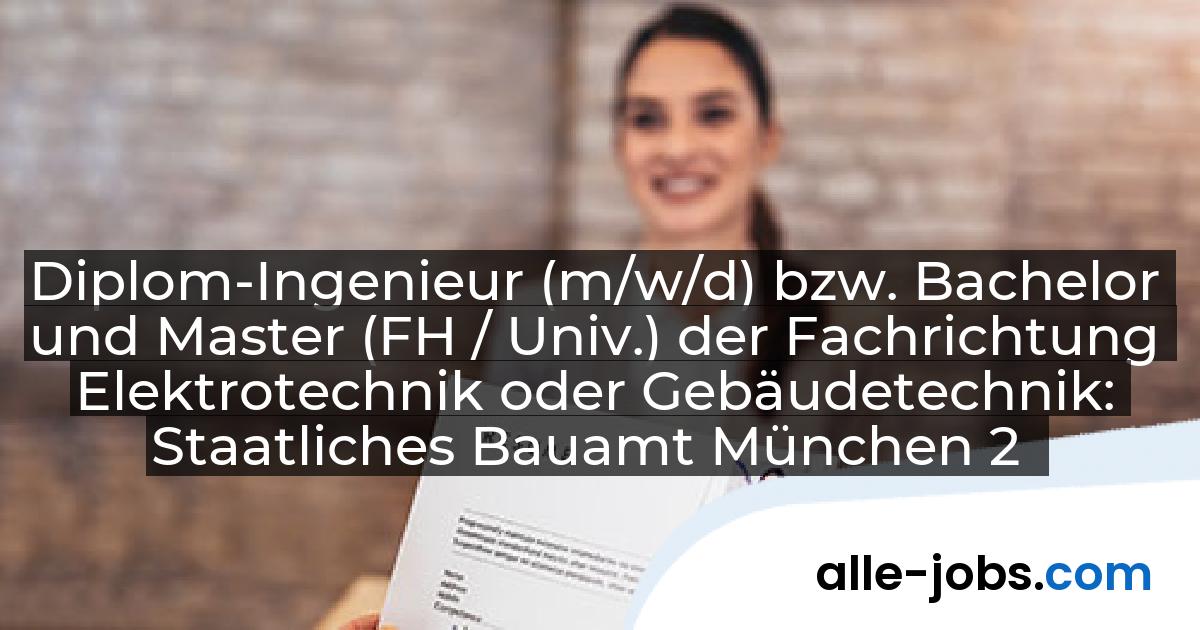 Diplom-Ingenieur (m/w/d) bzw. Bachelor und Master (FH / Univ.) der Fachrichtung Elektrotechnik oder Gebäudetechnik: Staatliches Bauamt München 2 | alle-jobs.com