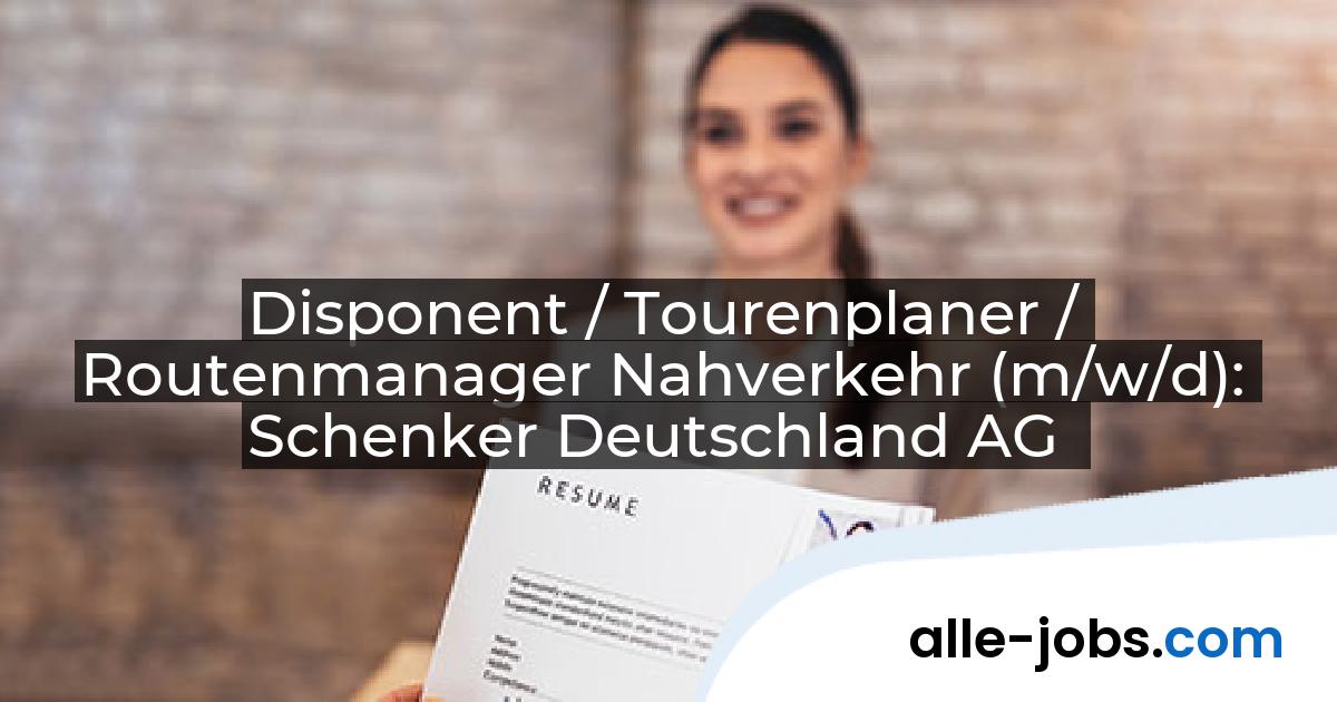 Disponent / Tourenplaner / Routenmanager Nahverkehr (m/w/d): Schenker Deutschland AG | alle-jobs.com