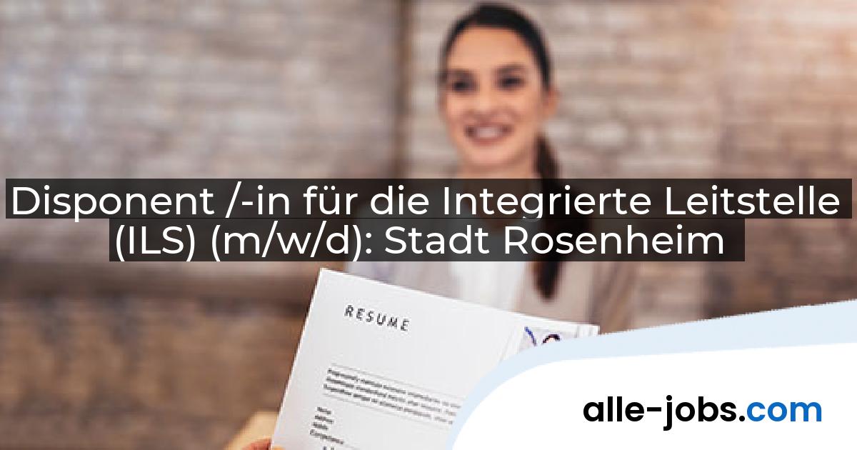 Disponent /-in für die Integrierte Leitstelle (ILS) (m/w/d): Stadt Rosenheim | alle-jobs.com