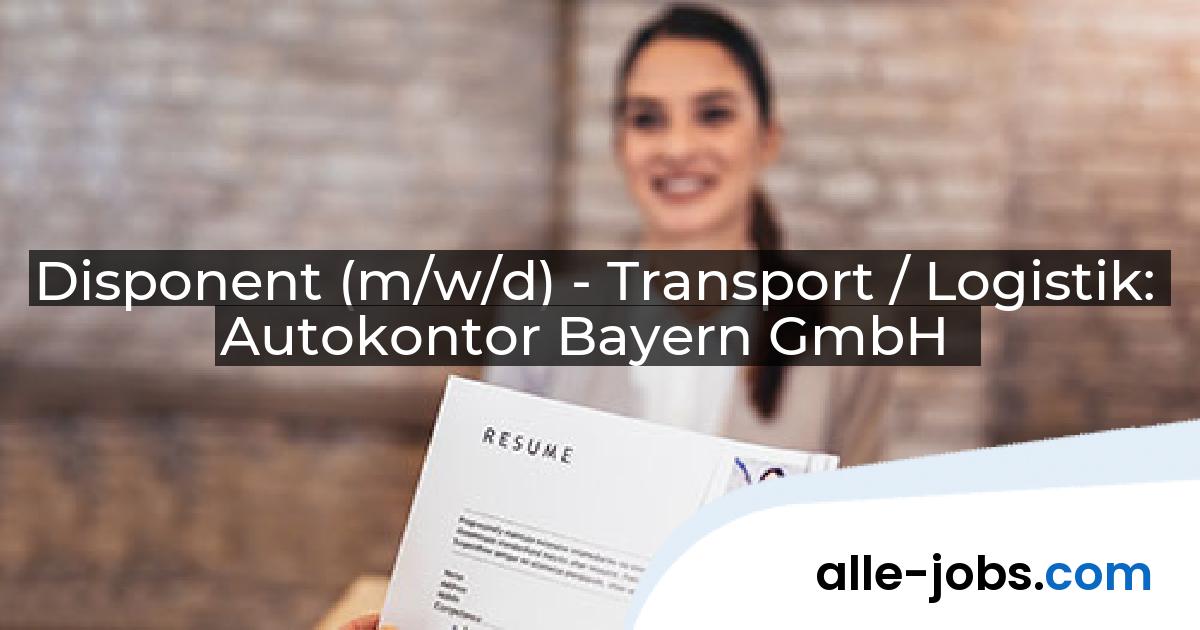 Disponent (m/w/d) - Transport / Logistik: Autokontor Bayern GmbH | alle-jobs.com