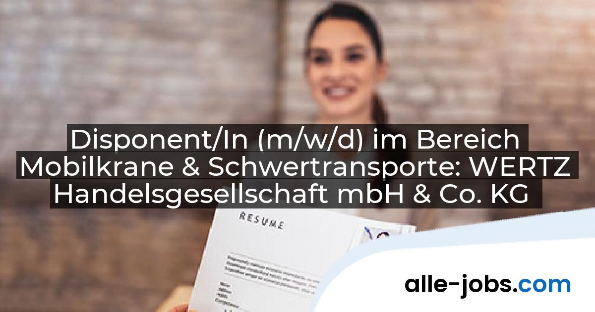 Disponent/In (m/w/d) im Bereich Mobilkrane & Schwertransporte: WERTZ Handelsgesellschaft mbH & Co. KG | alle-jobs.com
