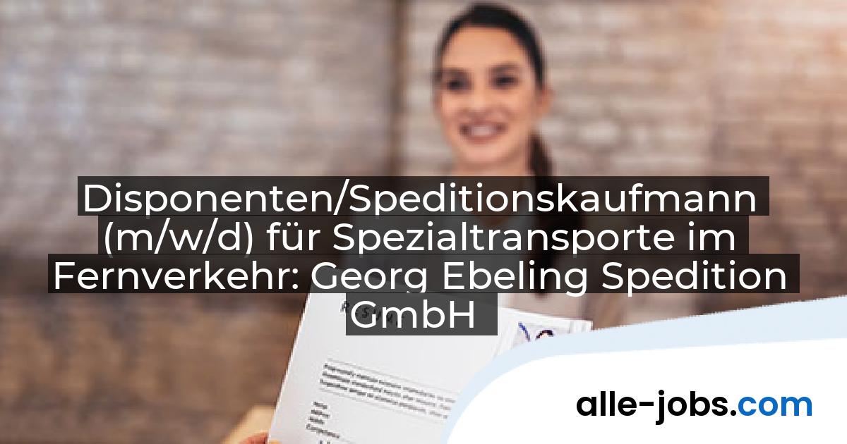 Disponenten/Speditionskaufmann (m/w/d) für Spezialtransporte im Fernverkehr: Georg Ebeling Spedition GmbH | alle-jobs.com
