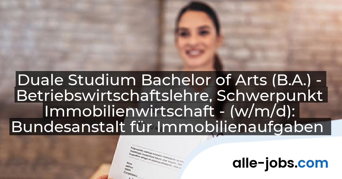 Duale Studium Bachelor of Arts (B.A.) - Betriebswirtschaftslehre, Schwerpunkt Immobilienwirtschaft - (w/m/d): Bundesanstalt für Immobilienaufgaben | alle-jobs.com