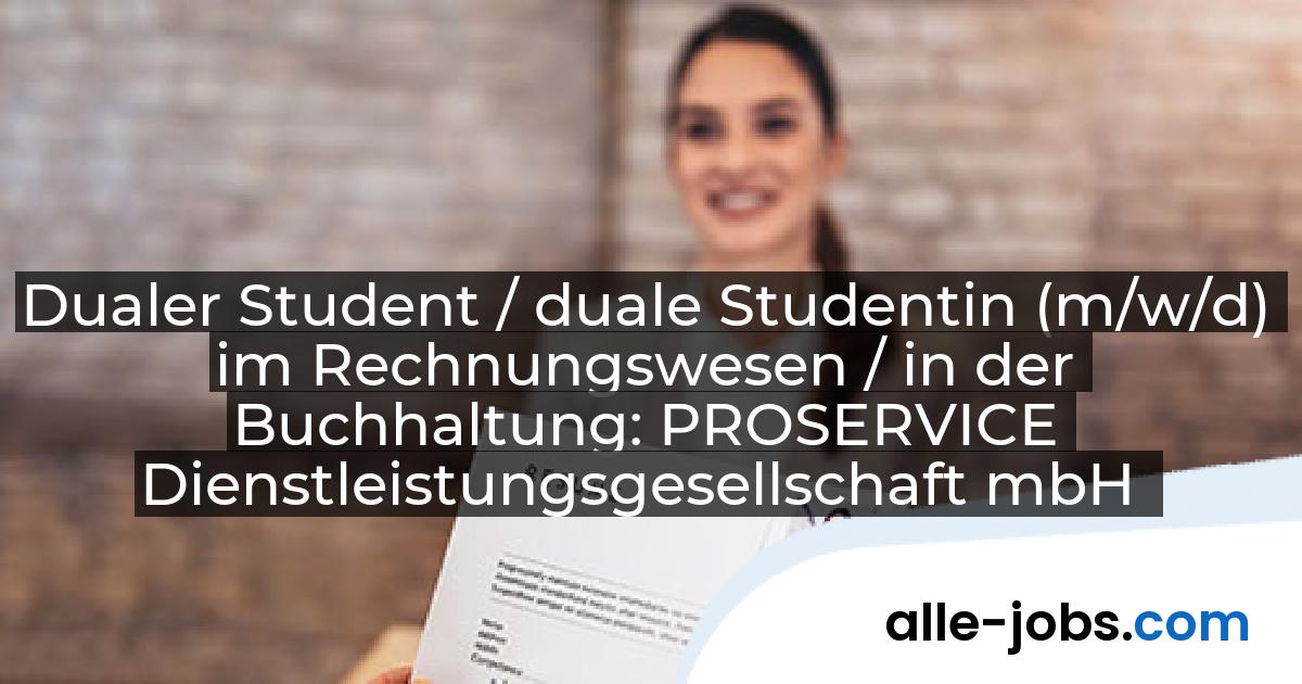 Dualer Student / duale Studentin (m/w/d) im Rechnungswesen / in der Buchhaltung: PROSERVICE Dienstleistungsgesellschaft mbH | alle-jobs.com