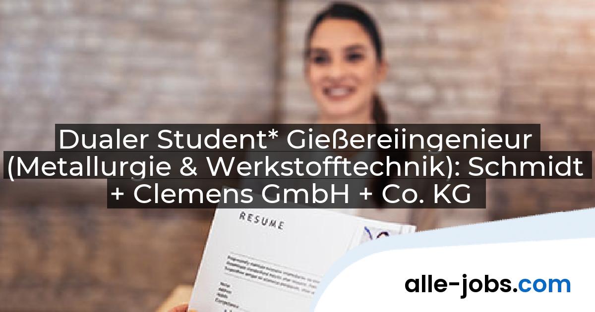 Dualer Student* Gießereiingenieur (Metallurgie & Werkstofftechnik): Schmidt + Clemens GmbH + Co. KG | alle-jobs.com