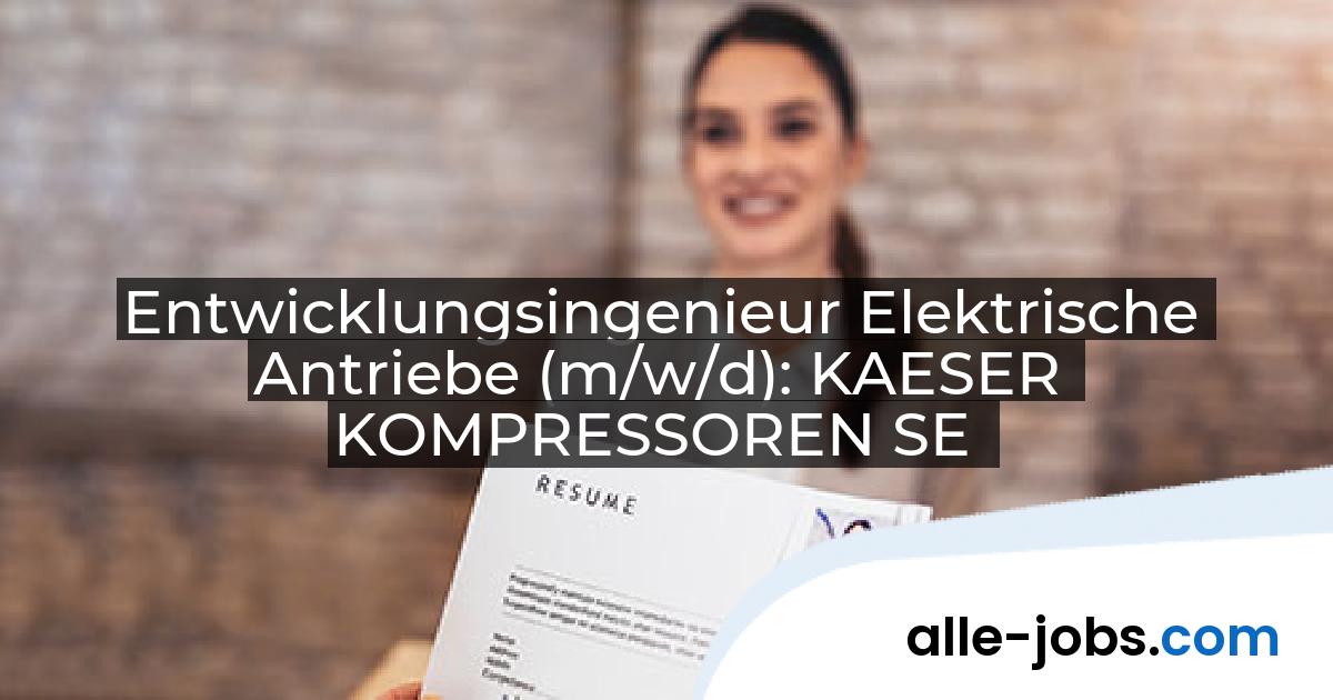 Entwicklungsingenieur Elektrische Antriebe (m/w/d): KAESER KOMPRESSOREN SE | alle-jobs.com