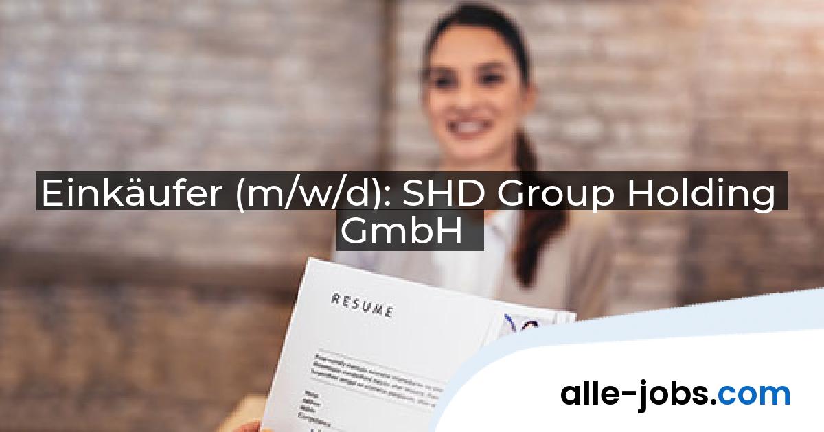 Einkäufer (m/w/d): SHD Group Holding GmbH | alle-jobs.com