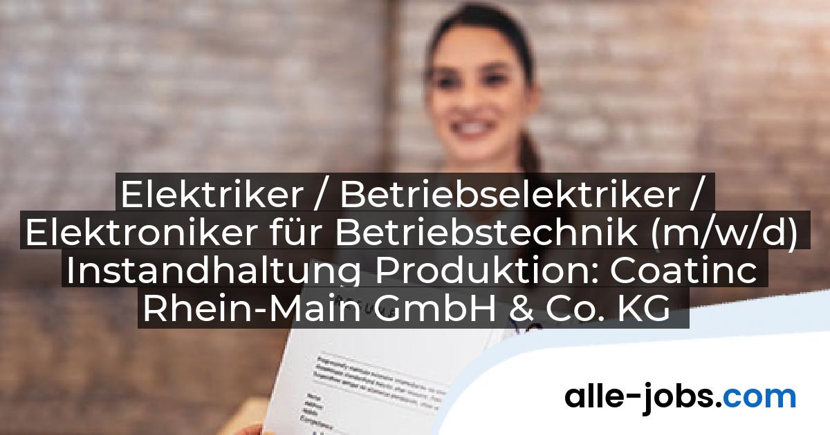 Elektriker / Betriebselektriker / Elektroniker für Betriebstechnik (m/w/d) Instandhaltung Produktion: Coatinc Rhein-Main GmbH & Co. KG | alle-jobs.com
