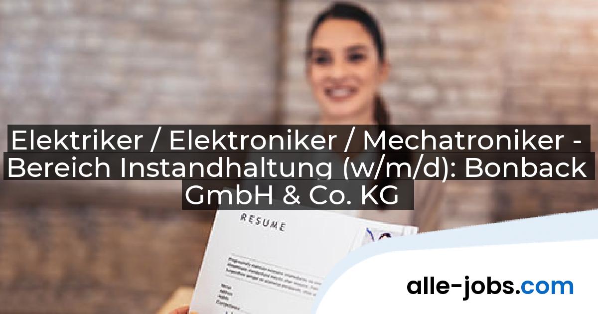 Elektriker / Elektroniker / Mechatroniker - Bereich Instandhaltung (w/m/d): Bonback GmbH & Co. KG | alle-jobs.com