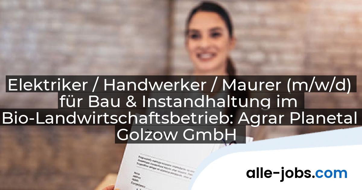 Elektriker / Handwerker / Maurer (m/w/d) für Bau & Instandhaltung im Bio-Landwirtschaftsbetrieb: Agrar Planetal Golzow GmbH | alle-jobs.com