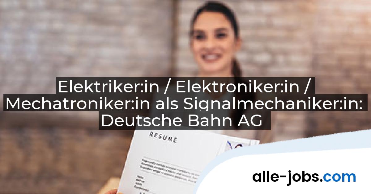 Elektriker:in / Elektroniker:in / Mechatroniker:in als Signalmechaniker:in: Deutsche Bahn AG | alle-jobs.com