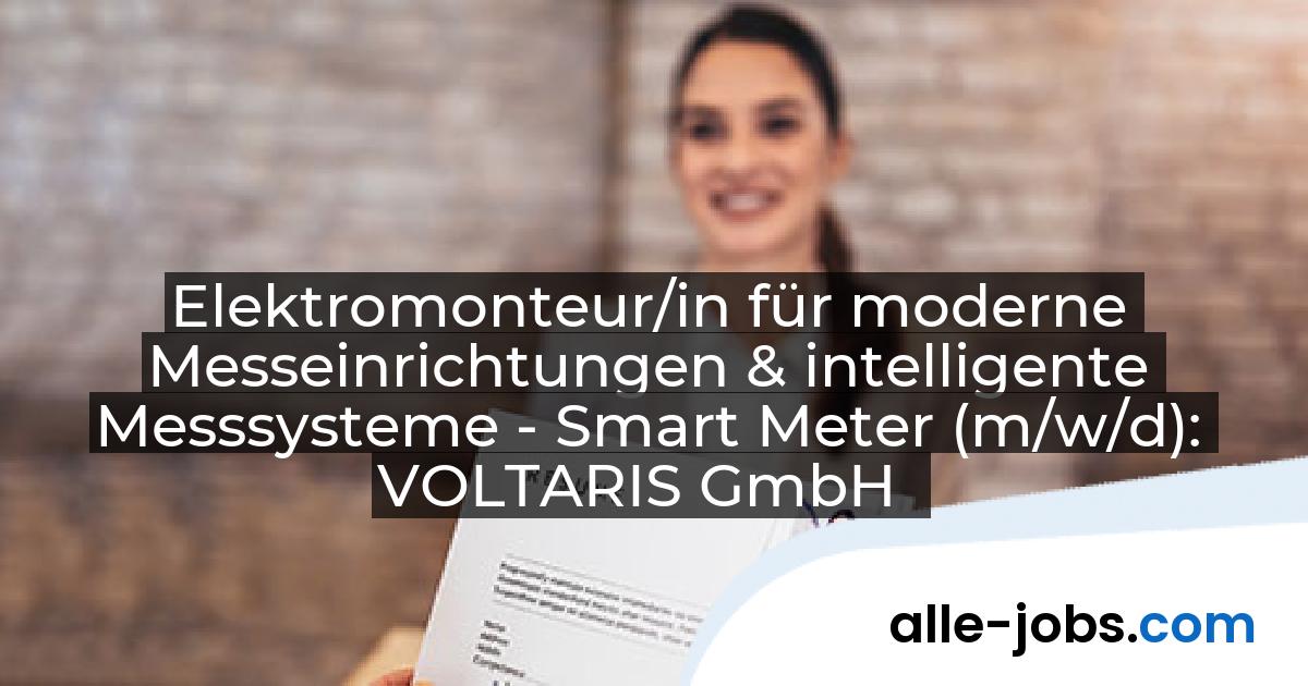 Elektromonteur/in für moderne Messeinrichtungen & intelligente Messsysteme - Smart Meter (m/w/d): VOLTARIS GmbH | alle-jobs.com
