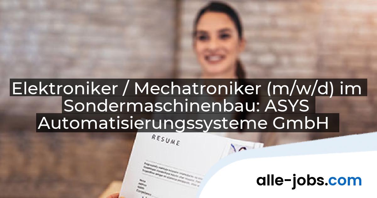 Elektroniker / Mechatroniker (m/w/d) im Sondermaschinenbau: ASYS Automatisierungssysteme GmbH | alle-jobs.com
