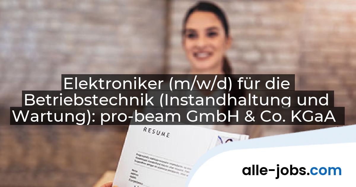 Elektroniker (m/w/d) für die Betriebstechnik (Instandhaltung und Wartung): pro-beam GmbH & Co. KGaA | alle-jobs.com