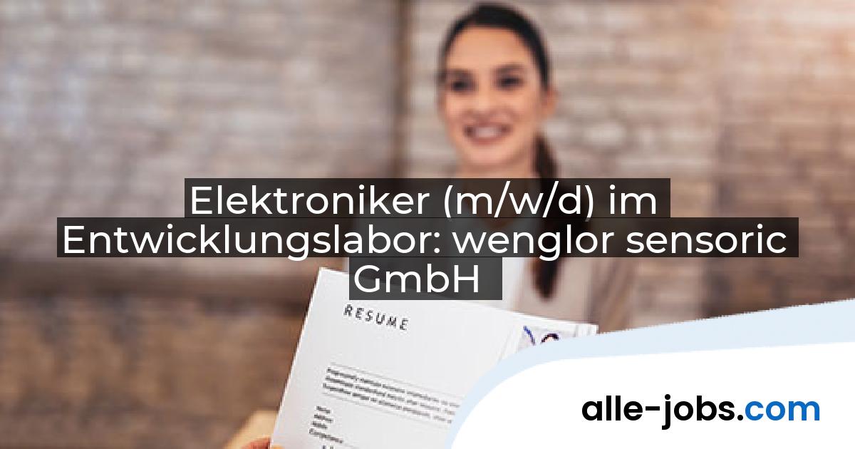 Elektroniker (m/w/d) im Entwicklungslabor: wenglor sensoric GmbH | alle-jobs.com