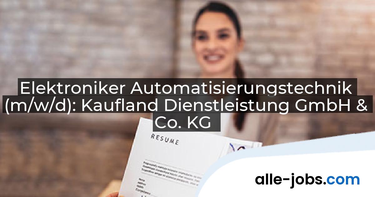 Elektroniker Automatisierungstechnik (m/w/d): Kaufland Dienstleistung GmbH & Co. KG | alle-jobs.com
