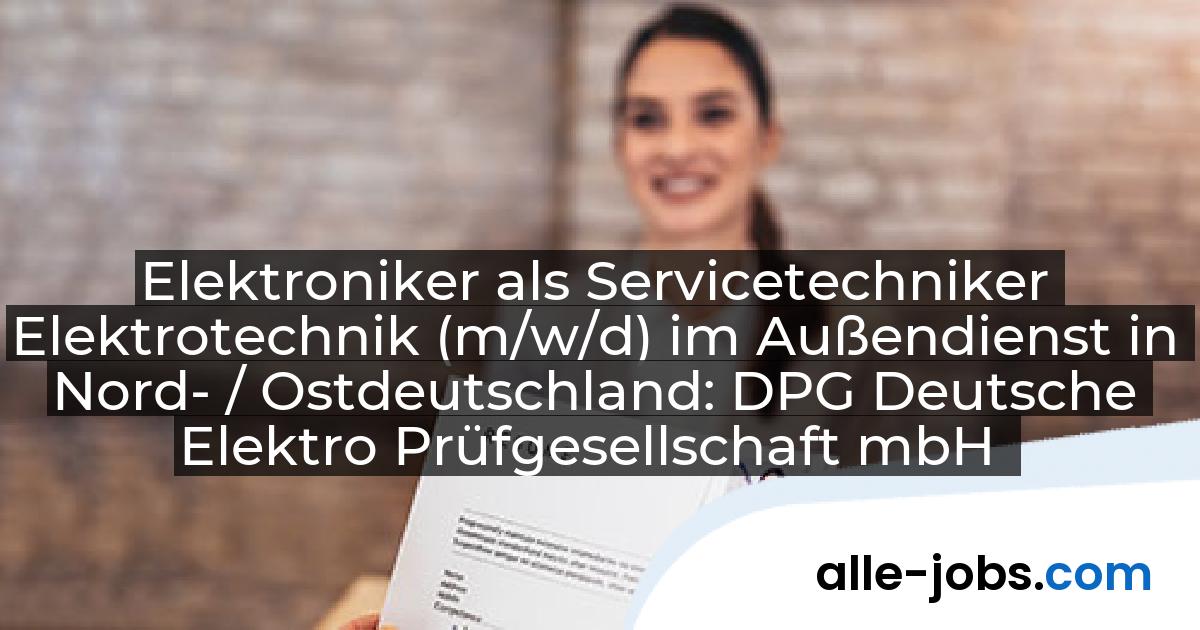 Elektroniker als Servicetechniker Elektrotechnik (m/w/d) im Außendienst in Nord- / Ostdeutschland: DPG Deutsche Elektro Prüfgesellschaft mbH | alle-jobs.com