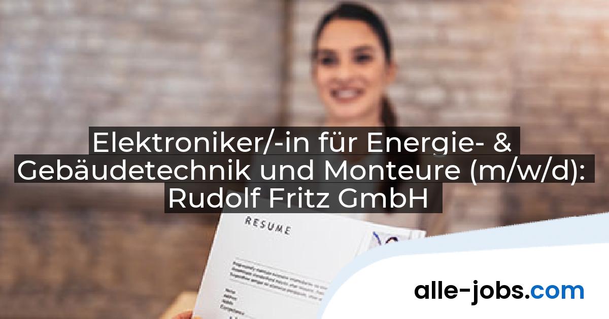 Elektroniker/-in für Energie- & Gebäudetechnik und Monteure (m/w/d): Rudolf Fritz GmbH | alle-jobs.com