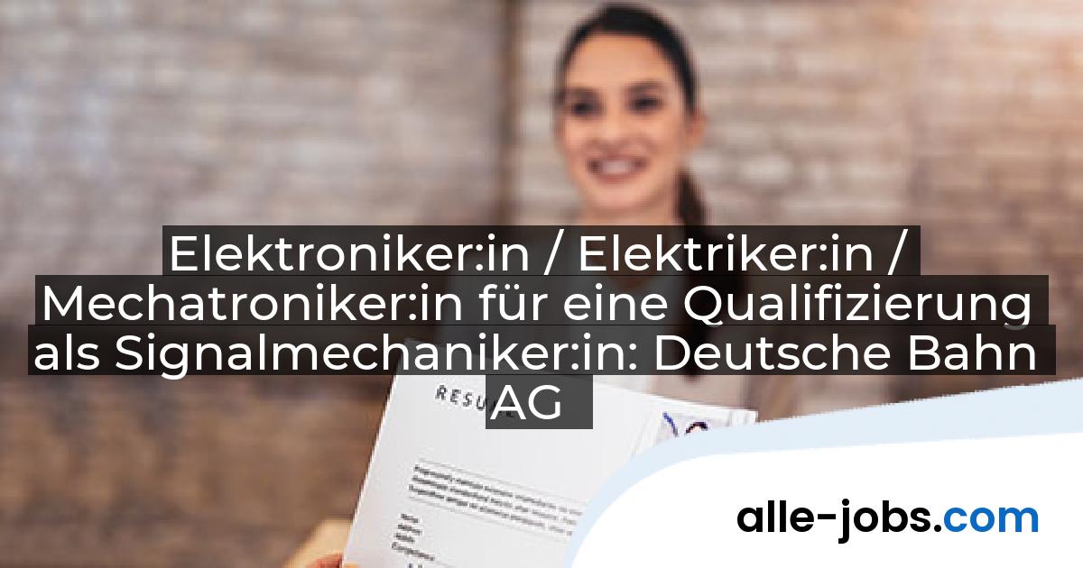 Elektroniker:in / Elektriker:in / Mechatroniker:in für eine Qualifizierung als Signalmechaniker:in: Deutsche Bahn AG | alle-jobs.com