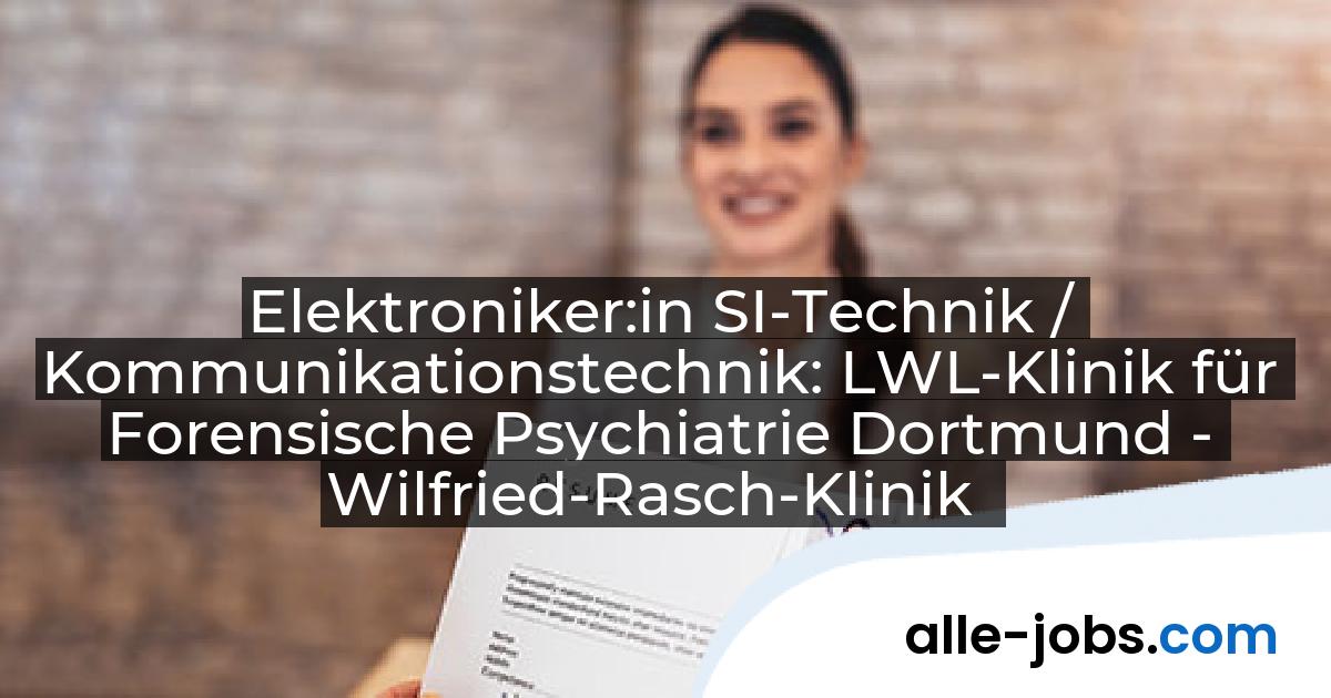 Elektroniker:in SI-Technik / Kommunikationstechnik: LWL-Klinik für Forensische Psychiatrie Dortmund - Wilfried-Rasch-Klinik | alle-jobs.com