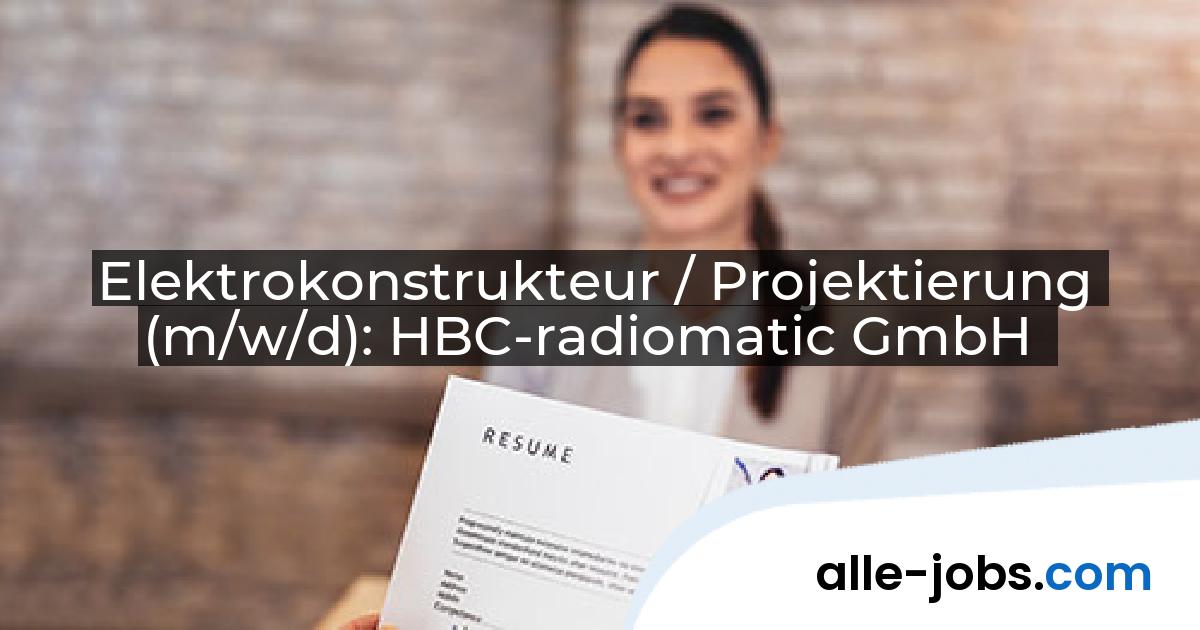 Elektrokonstrukteur / Projektierung (m/w/d): HBC-radiomatic GmbH | alle-jobs.com