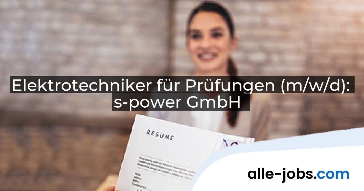 Elektrotechniker für Prüfungen (m/w/d): s-power GmbH | alle-jobs.com