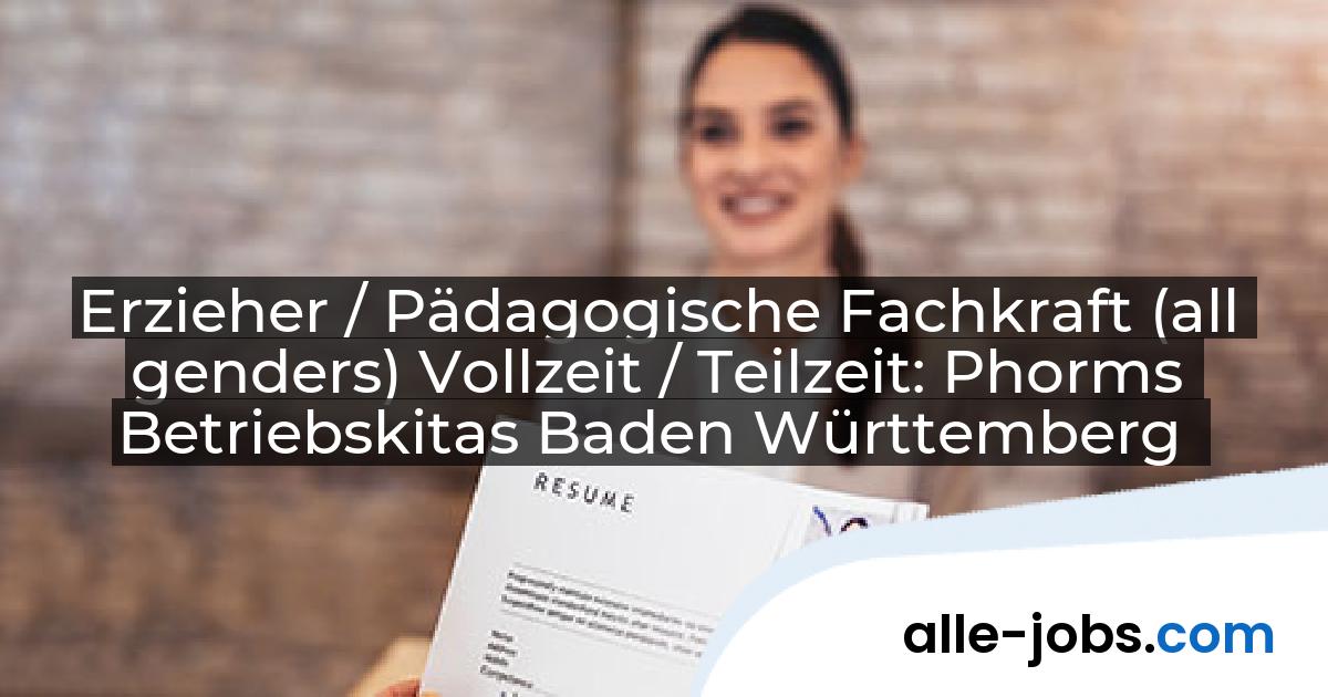 Erzieher / Pädagogische Fachkraft (all genders) Vollzeit / Teilzeit: Phorms Betriebskitas Baden Württemberg | alle-jobs.com