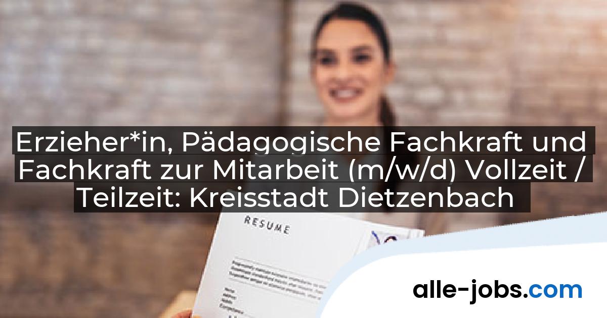 Erzieher*in, Pädagogische Fachkraft und Fachkraft zur Mitarbeit (m/w/d) Vollzeit / Teilzeit: Kreisstadt Dietzenbach | alle-jobs.com