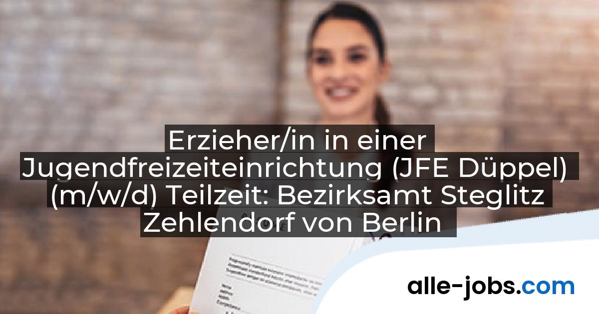 Erzieher/in in einer Jugendfreizeiteinrichtung (JFE Düppel) (m/w/d) Teilzeit: Bezirksamt Steglitz Zehlendorf von Berlin | alle-jobs.com