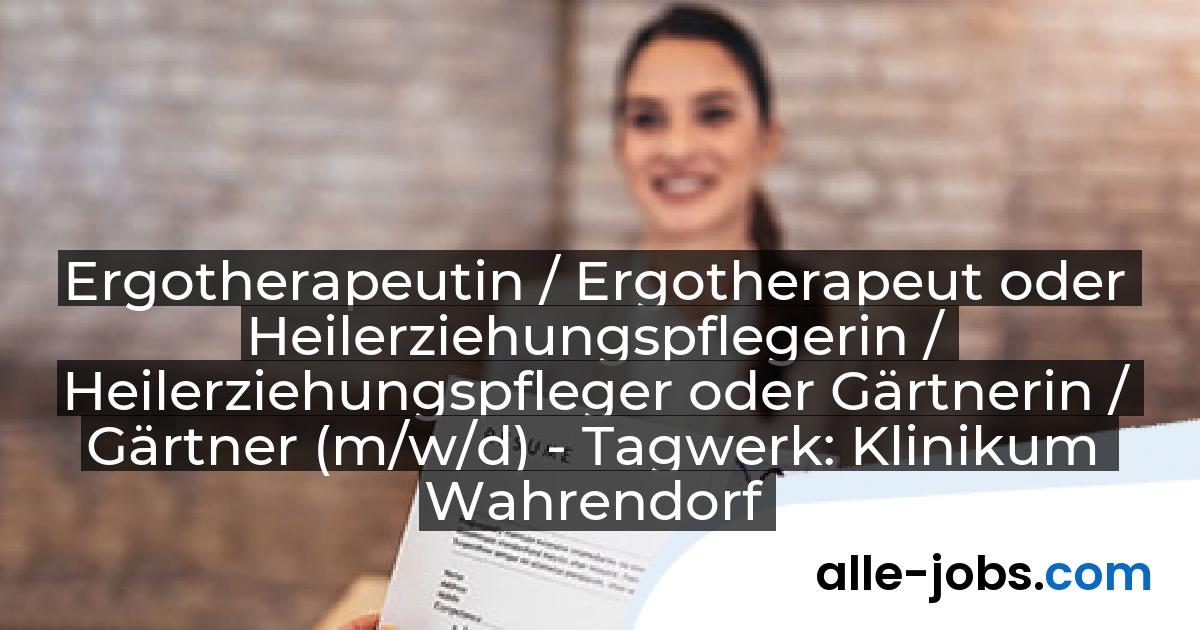 Ergotherapeutin / Ergotherapeut oder Heilerziehungspflegerin / Heilerziehungspfleger oder Gärtnerin / Gärtner (m/w/d) - Tagwerk: Klinikum Wahrendorff GmbH | alle-jobs.com