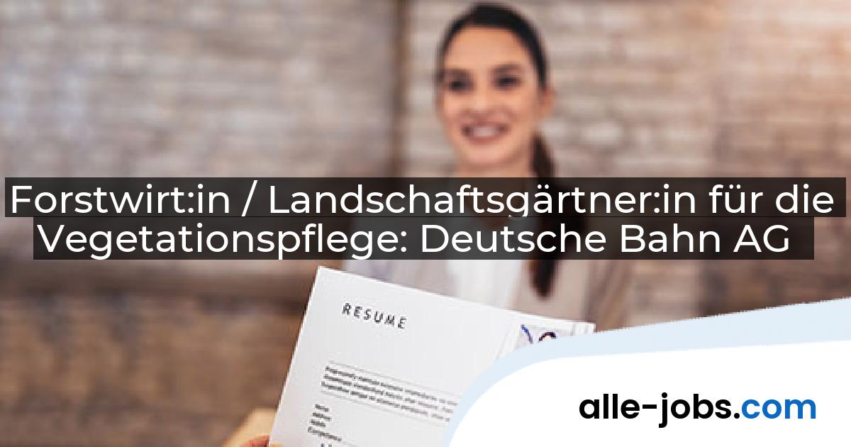 Forstwirt:in / Landschaftsgärtner:in für die Vegetationspflege: Deutsche Bahn AG | alle-jobs.com