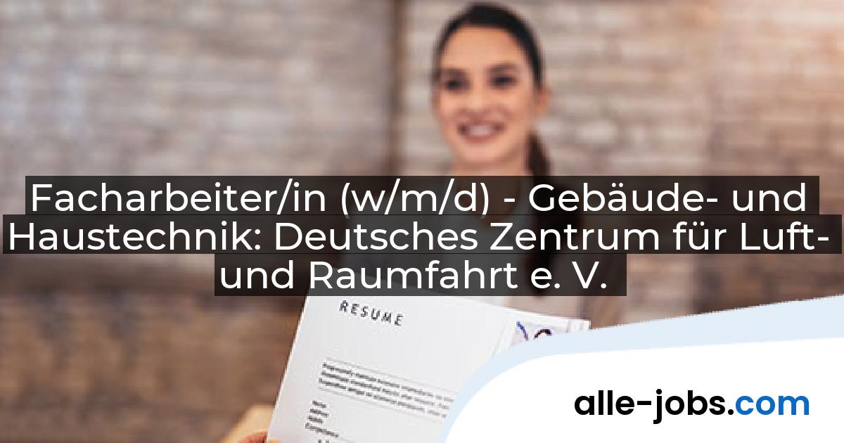 Facharbeiter/in (w/m/d) - Gebäude- und Haustechnik: Deutsches Zentrum für Luft- und Raumfahrt e. V. | alle-jobs.com