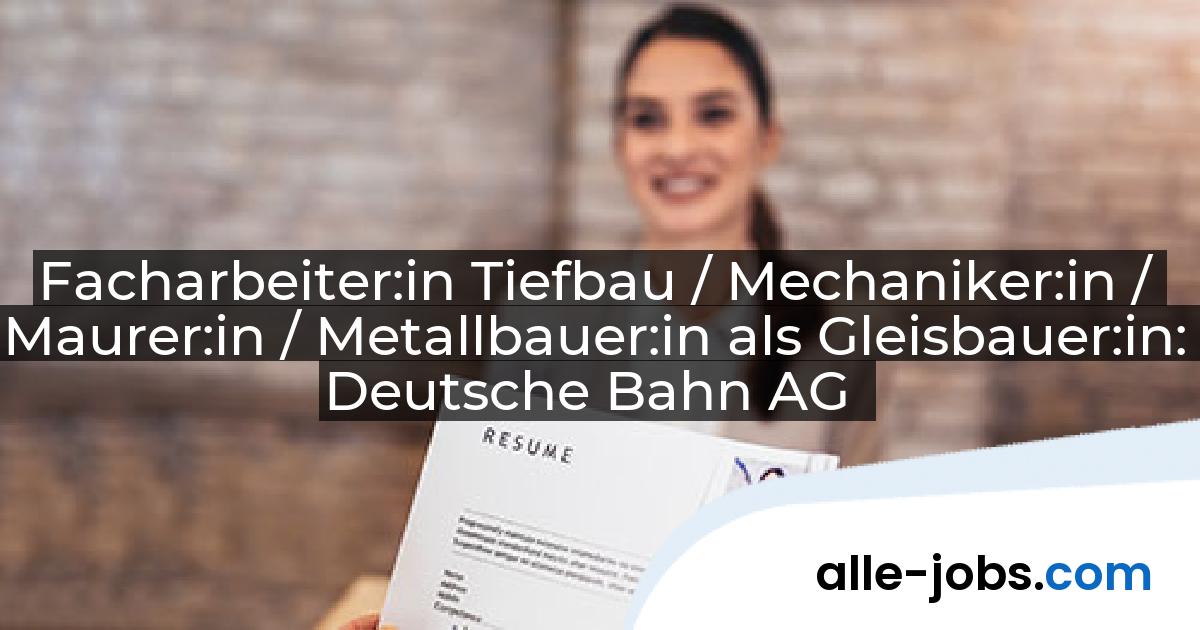 Facharbeiter:in Tiefbau / Mechaniker:in / Maurer:in / Metallbauer:in als Gleisbauer:in: Deutsche Bahn AG | alle-jobs.com