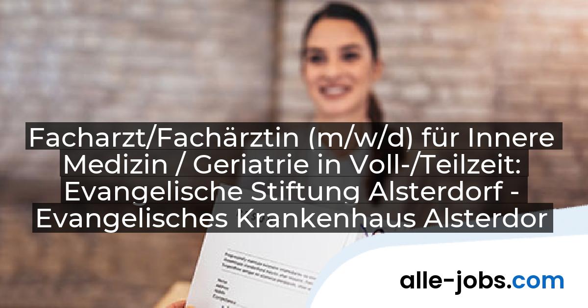 Facharzt/Fachärztin (m/w/d) für Innere Medizin / Geriatrie in Voll-/Teilzeit: Evangelische Stiftung Alsterdorf - Evangelisches Krankenhaus Alsterdorf gGmbH | alle-jobs.com