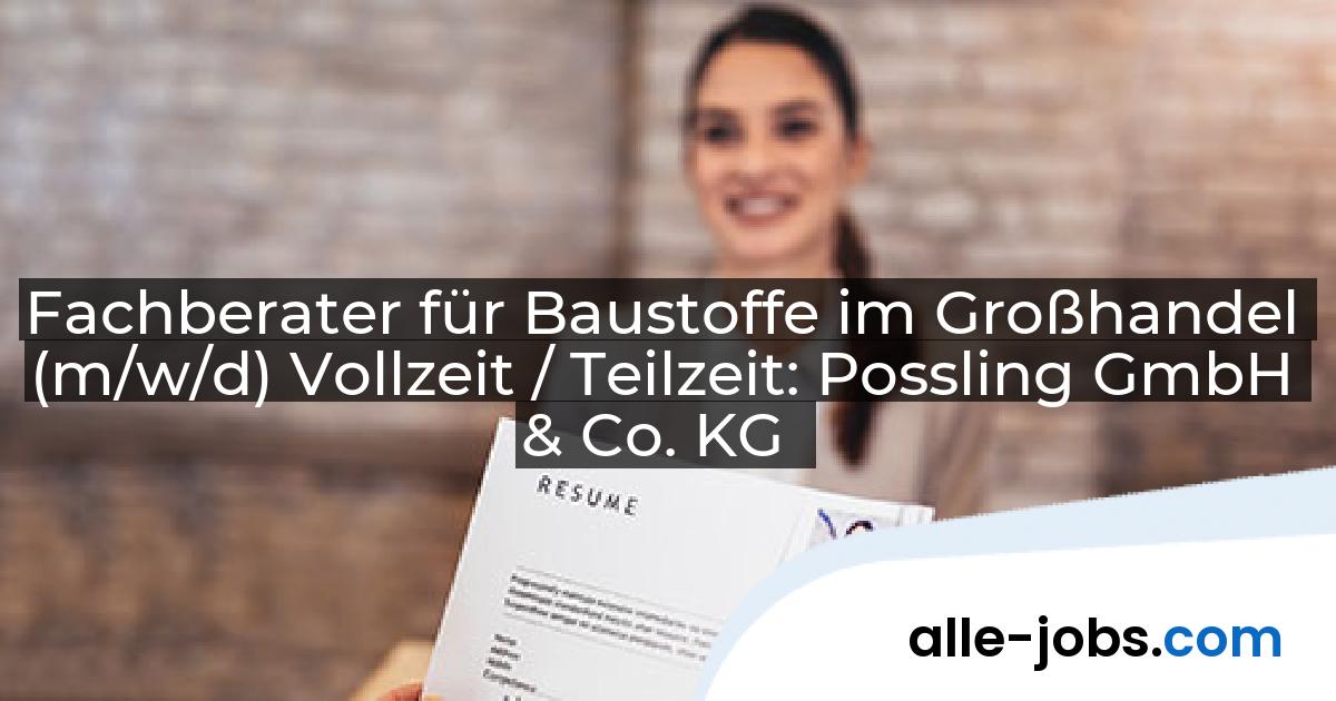 Fachberater für Baustoffe im Großhandel (m/w/d) Vollzeit / Teilzeit: Possling GmbH & Co. KG | alle-jobs.com
