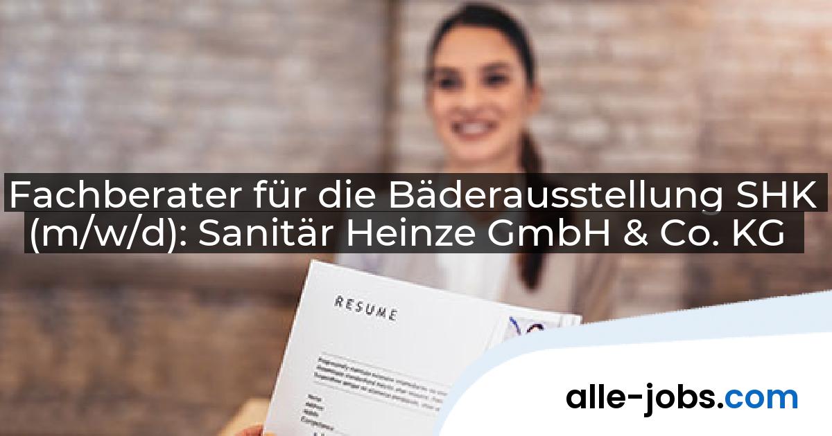 Fachberater für die Bäderausstellung SHK (m/w/d): Sanitär Heinze GmbH & Co. KG | alle-jobs.com