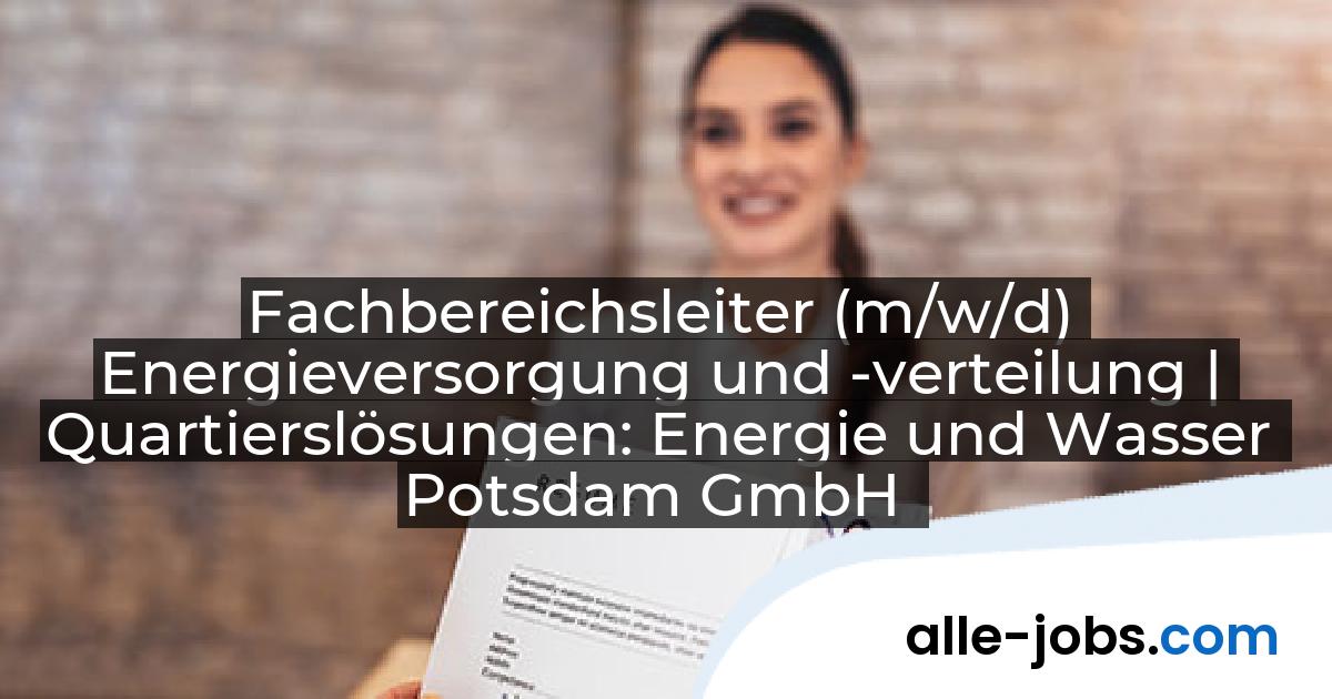 Fachbereichsleiter (m/w/d) Energieversorgung und -verteilung | Quartierslösungen: Energie und Wasser Potsdam GmbH | alle-jobs.com