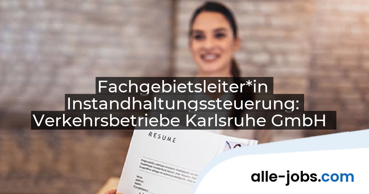Fachgebietsleiter*in Instandhaltungssteuerung: Verkehrsbetriebe Karlsruhe GmbH | alle-jobs.com