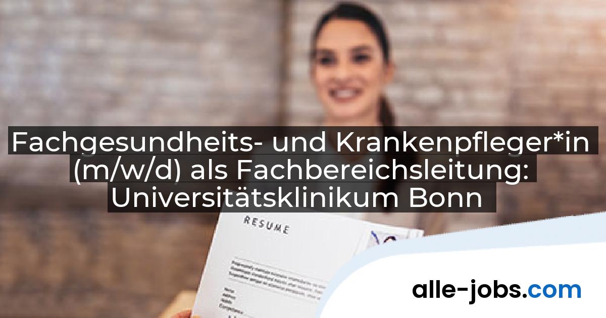 Fachgesundheits- und Krankenpfleger*in (m/w/d) als Fachbereichsleitung: Universitätsklinikum Bonn | alle-jobs.com